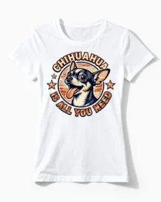 Chihuahua Is All You Need | Lustiges Chihuahua & Hunde T-Shirt für Damen & stolze Frauchen weiss